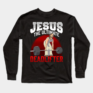 Jesus The Ultimate Deadlifter Long Sleeve T-Shirt