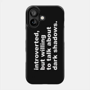 introverted, but willing to talk about dark shadows Phone Case