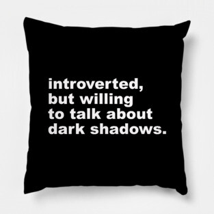 introverted, but willing to talk about dark shadows Pillow