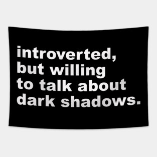 introverted, but willing to talk about dark shadows Tapestry