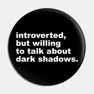 introverted, but willing to talk about dark shadows Pin