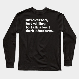 introverted, but willing to talk about dark shadows Long Sleeve T-Shirt