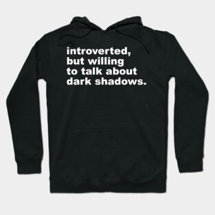 introverted, but willing to talk about dark shadows Hoodie