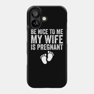 Be Nice To Me My Wife Is Pregnant Phone Case