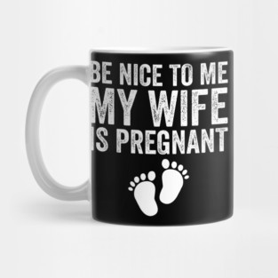 Be Nice To Me My Wife Is Pregnant Mug