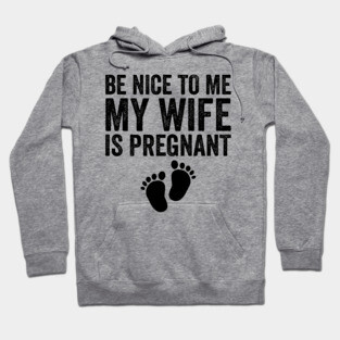 Be Nice To Me My Wife Is Pregnant Hoodie