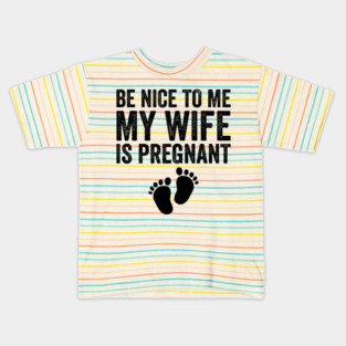 Be Nice To Me My Wife Is Pregnant Kids T-Shirt