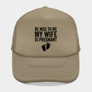 Be Nice To Me My Wife Is Pregnant Hat