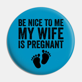 Be Nice To Me My Wife Is Pregnant Pin