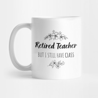 Retired Teacher But I Still Have Class  - Gift For Retired Teacher Mug