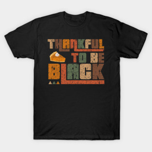 Thankful to Be Black Thanksgiving T-Shirt
