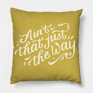 Ain't That Just The Way Pillow