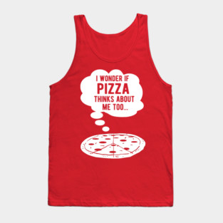 I wonder if pizza thinks about me too Tank Top