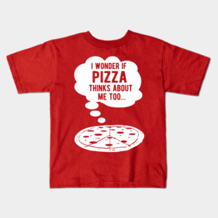 I wonder if pizza thinks about me too Kids T-Shirt