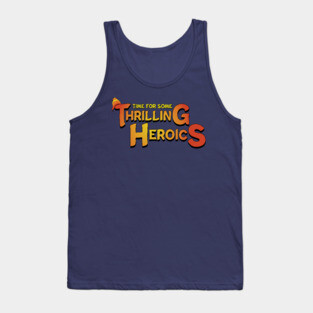 Time For Some Thrilling Heroics Tank Top
