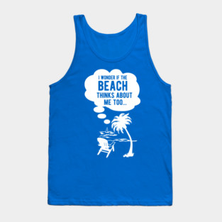 I wonder if the beach thinks about me too Tank Top