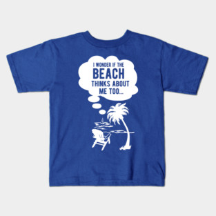 I wonder if the beach thinks about me too Kids T-Shirt