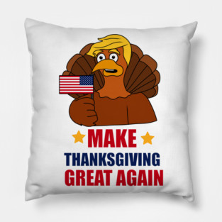 Make Thanksgiving Great Again Donald Trump Turkey Pillow