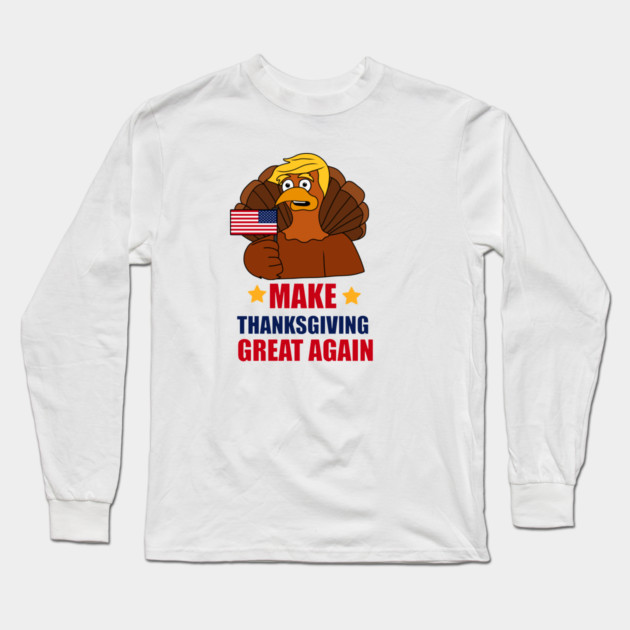Make Thanksgiving Great Again Donald Trump Turkey Long Sleeve T-Shirt by logiamerch