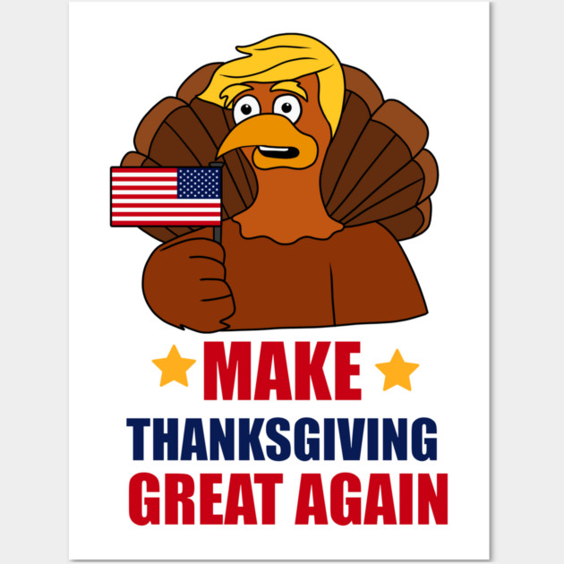 Make Thanksgiving Great Again Donald Trump Turkey Wall Art by logiamerch
