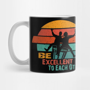 be  excellent to each other bill and ted Mug
