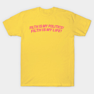 Filth is my politics! Filth is my life! Divine Quote T-Shirt