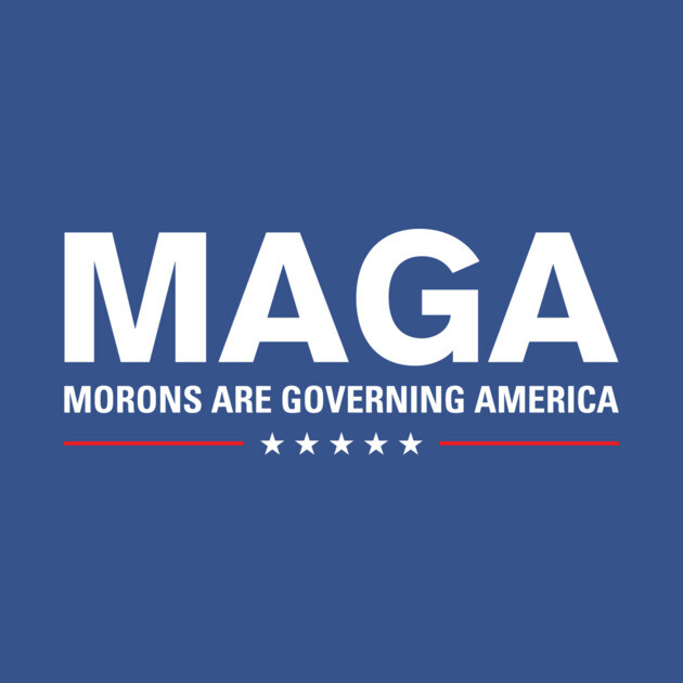 MAGA: Morons Are Governing America