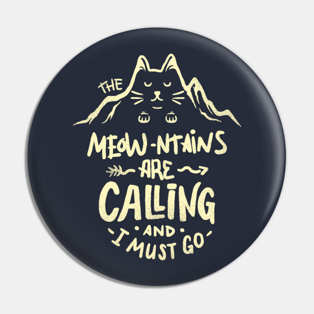 The Meowntains are Calling And I Must Go Pin by dumbshirts