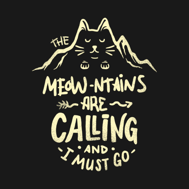 The Meowntains are Calling And I Must Go by dumbshirts