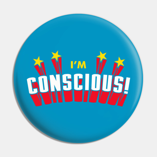 I'm Conscious! Pin by dumbshirts