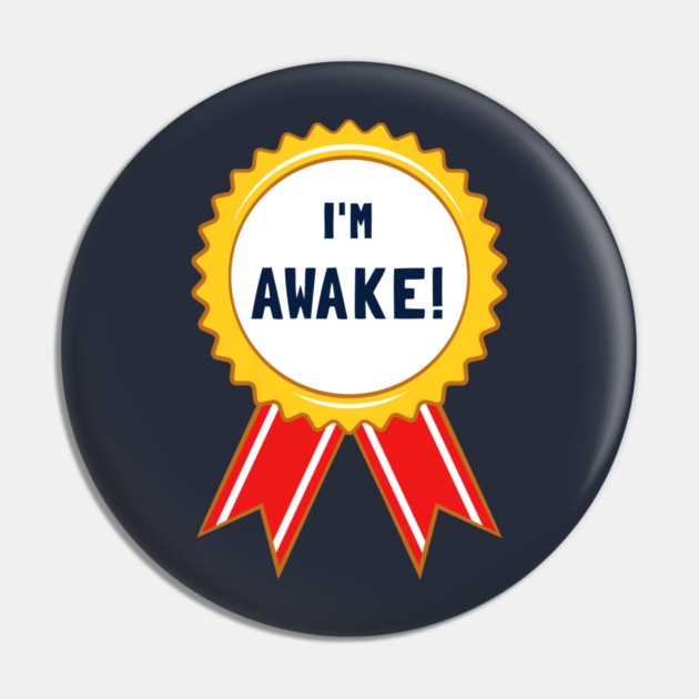 I'm Awake! Pin by dumbshirts