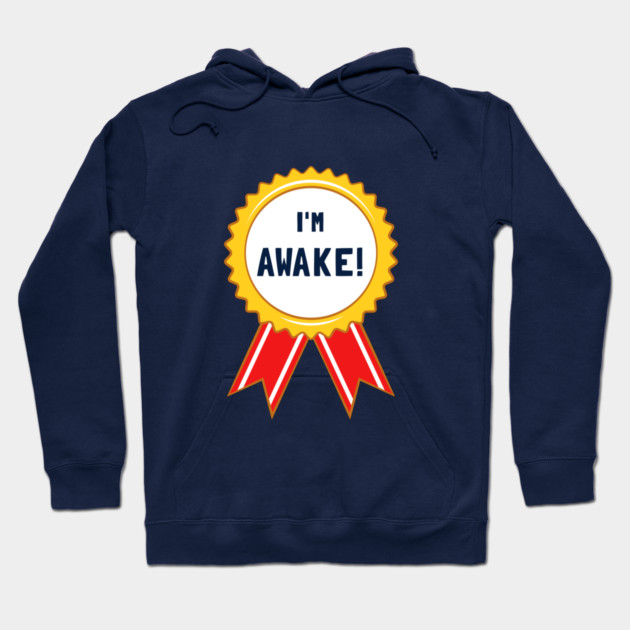 I'm Awake! Hoodie by dumbshirts
