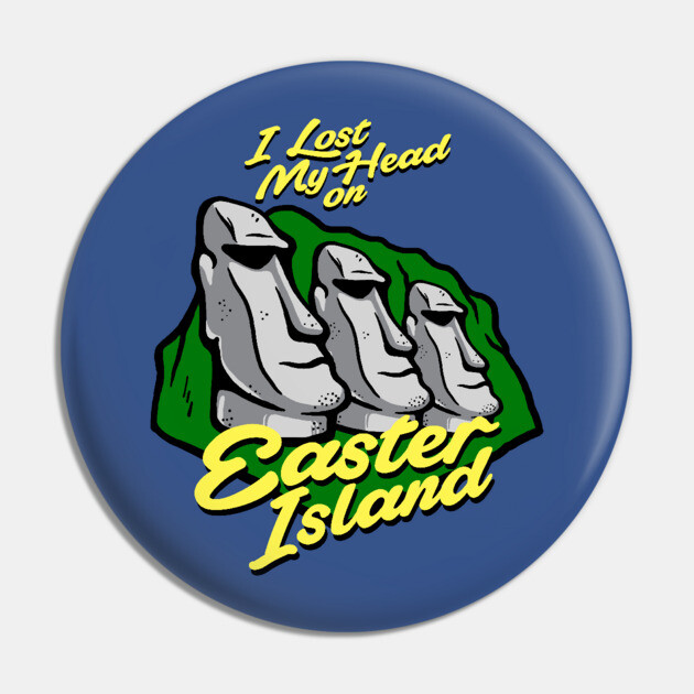 I Lost My Head On Easter Island Pin by dumbshirts