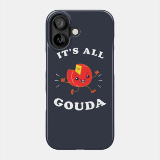 It's All Gouda Phone Case