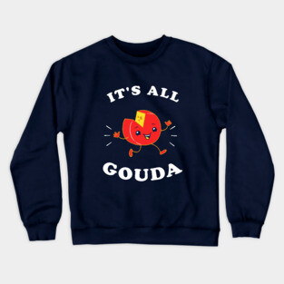 It's All Gouda Crewneck Sweatshirt