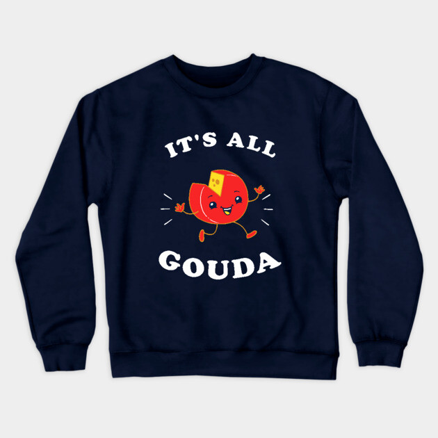 It's All Gouda Crewneck Sweatshirt by dumbshirts