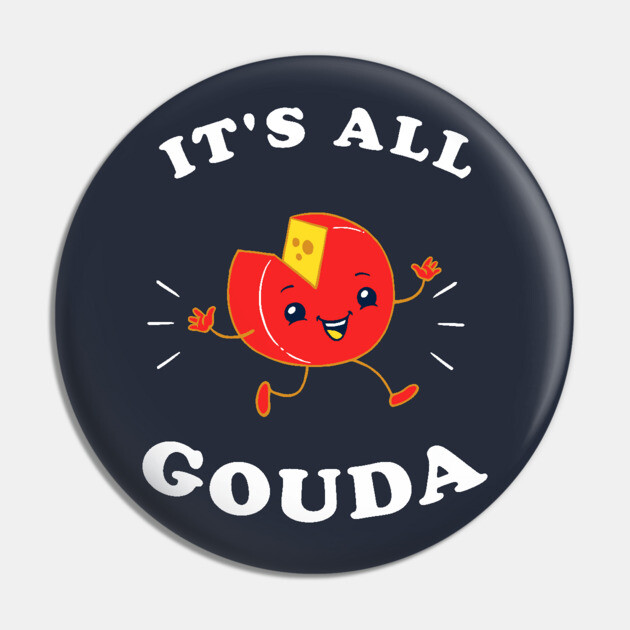 It's All Gouda Pin by dumbshirts