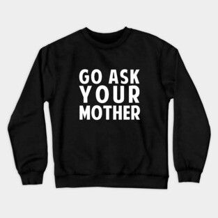 Go Ask Your Mother Crewneck Sweatshirt