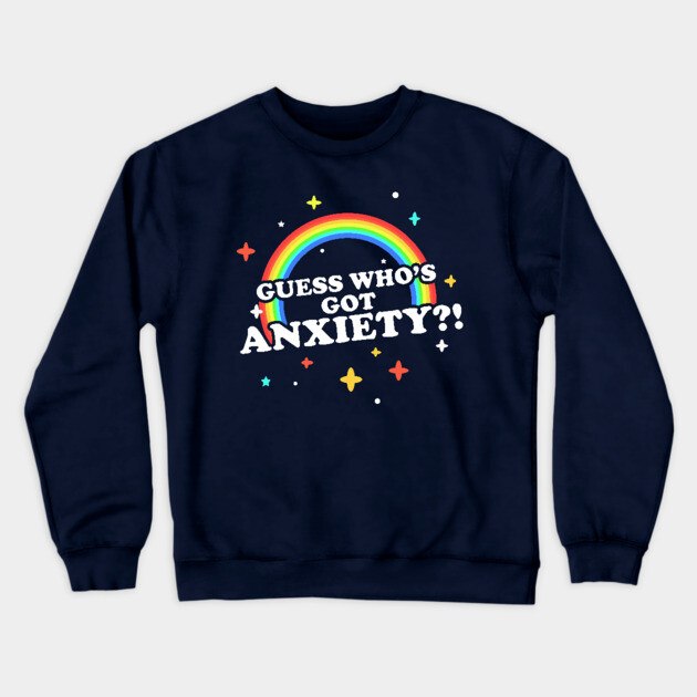 Guess Who's Got Anxiety?! Crewneck Sweatshirt by dumbshirts