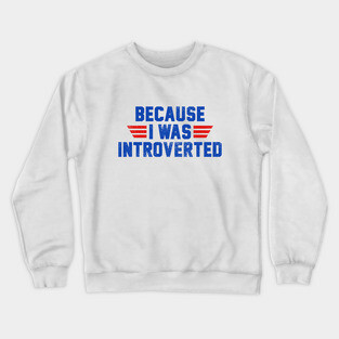 Because I Was Introverted Crewneck Sweatshirt