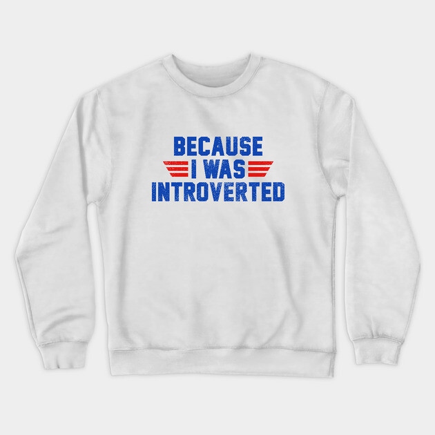Because I Was Introverted Crewneck Sweatshirt by dumbshirts