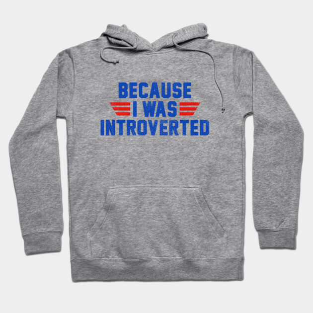 Because I Was Introverted Hoodie by dumbshirts