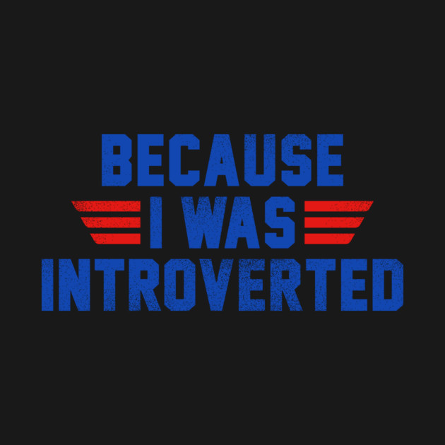 Because I Was Introverted by dumbshirts