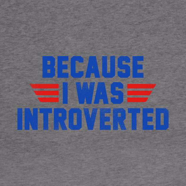 Because I Was Introverted by dumbshirts