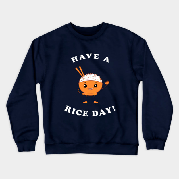 Have A Rice Day! Crewneck Sweatshirt by dumbshirts