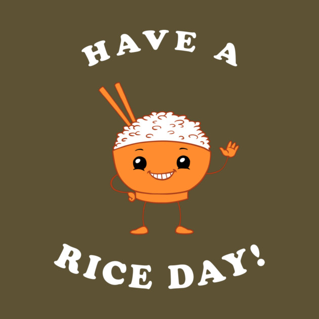 Have A Rice Day! by dumbshirts