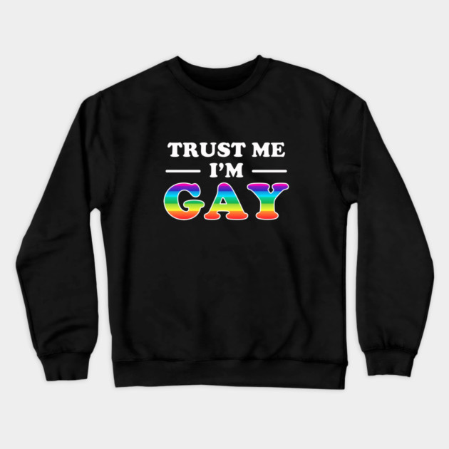 Trust Me I'm Gay Crewneck Sweatshirt by dumbshirts
