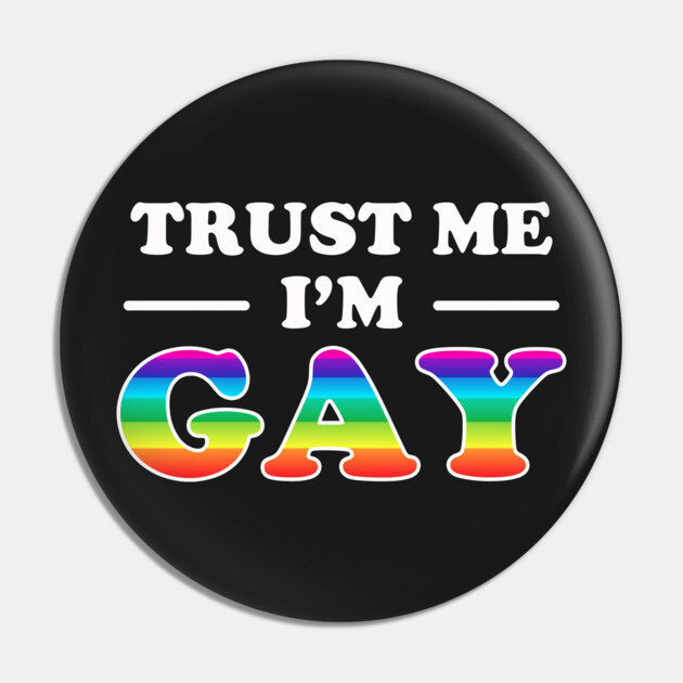 Trust Me I'm Gay Pin by dumbshirts