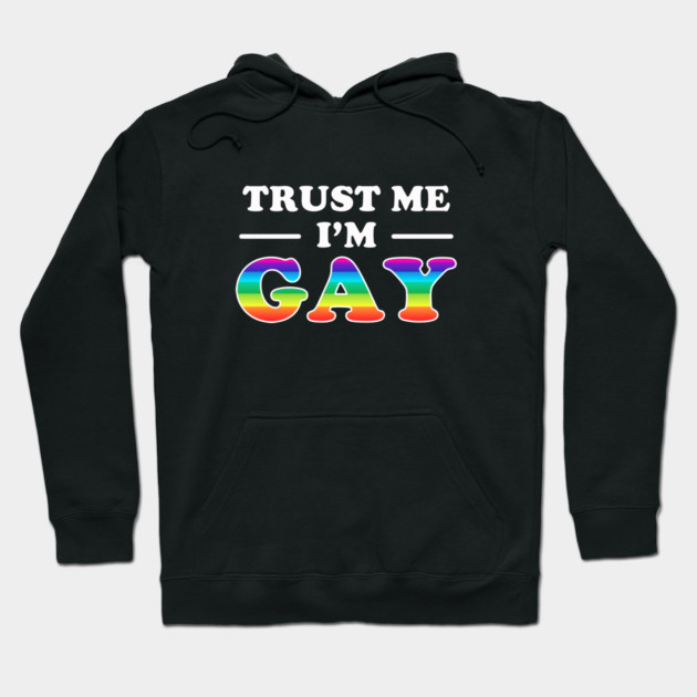 Trust Me I'm Gay Hoodie by dumbshirts