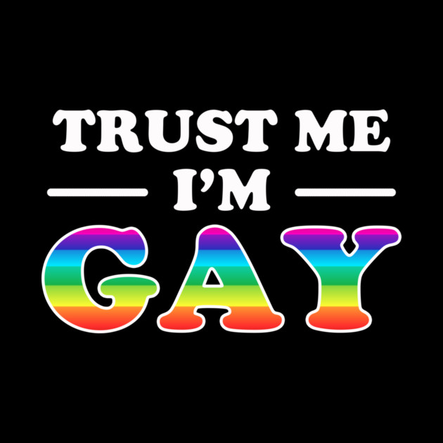 Trust Me I'm Gay by dumbshirts